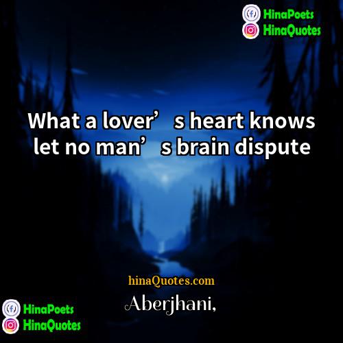Aberjhani Quotes | What a lover’s heart knows let no